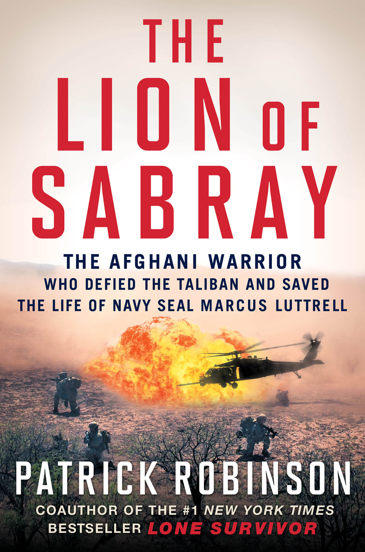 The Lion Of Sabray The Afghani Warrior Who Defied The Taliban And Saved The Life Of Navy Seal Marcus Luttrell Robinson Patrick
