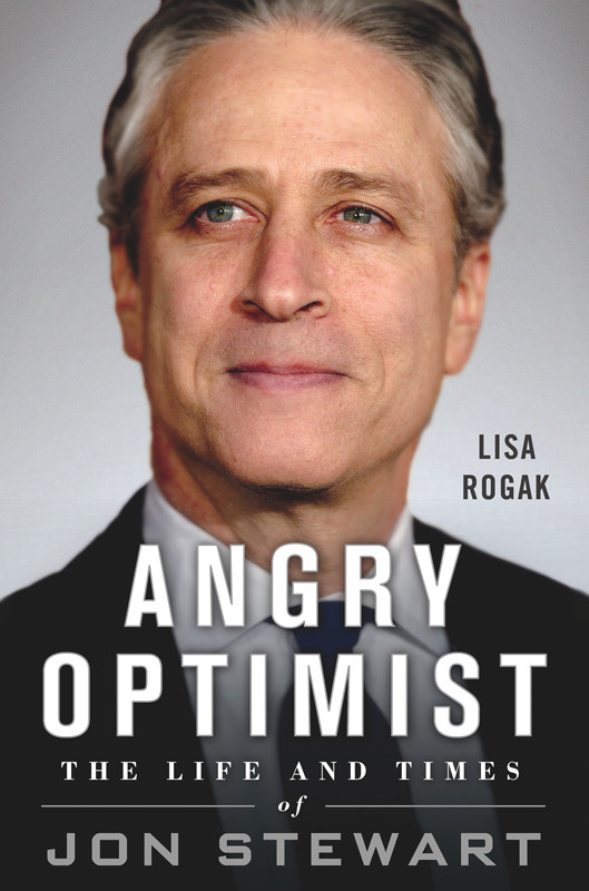 Angry Optimist The Life And Times Of Jon Stewart 1st Edition Lisa Rogak