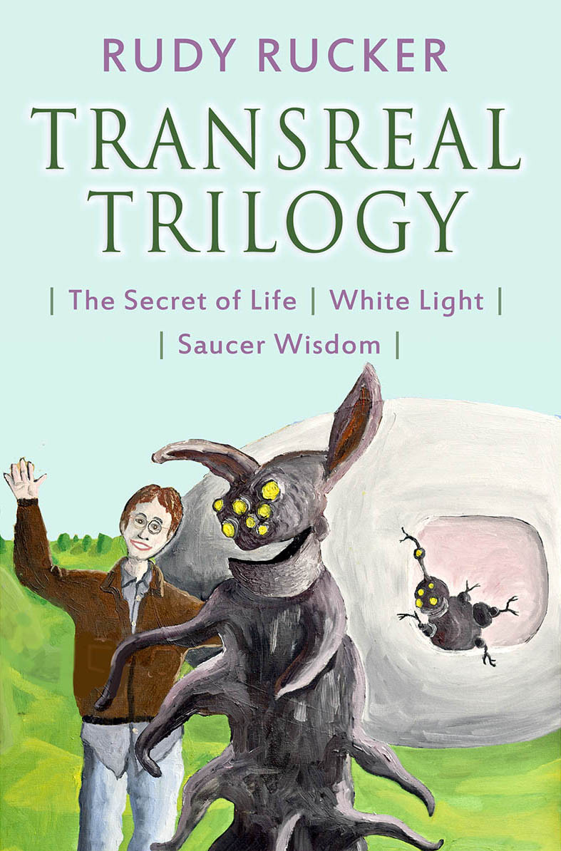 Transreal Trilogy Secret Of Life White Light Saucer Wisdom 2014transreal Trilogy 13 Rudy Rucker