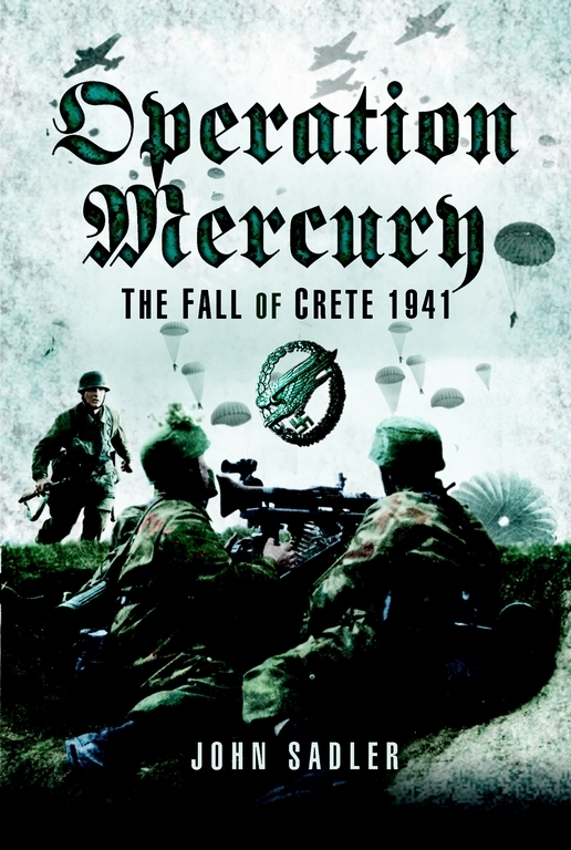 Operation Mercury The Fall Of Crete 1941 John Sadler