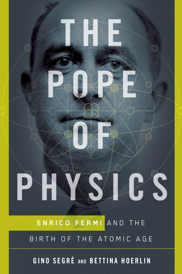 The Pope Of Physics Enrico Fermi And The Birth Of The Atomic Age Gino Segr Segr