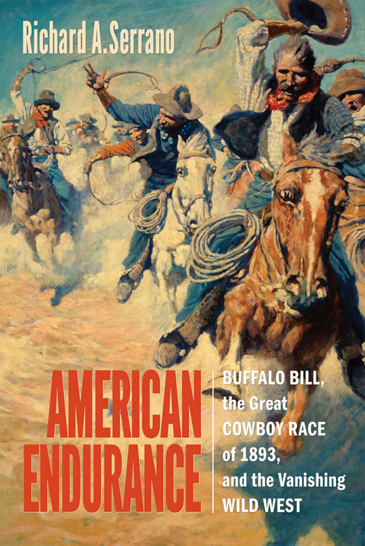 American Endurance Buffalo Bill The Great Cowboy Race Of 1893 And The Vanishing Wild West Richard A Serrano