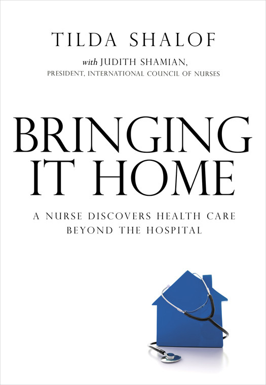Bringing It Home A Nurse Discovers Health Care Beyond The Hospital Shalof Tilda
