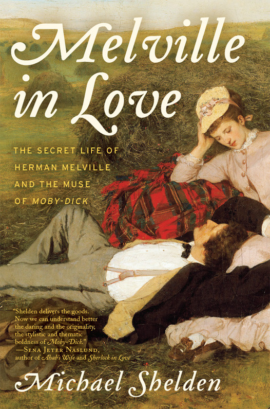 Melville In Love The Secret Life Of Herman Melville And The Muse Of Mobydick Shelden Michael