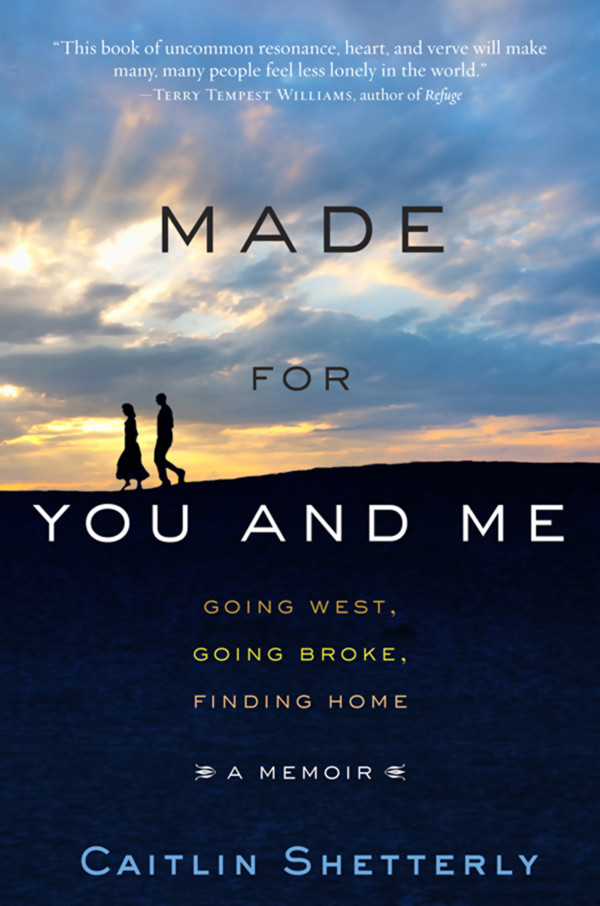 Made For You And Me Going West Going Broke Finding Home A Memoir Caitlin Shetterly