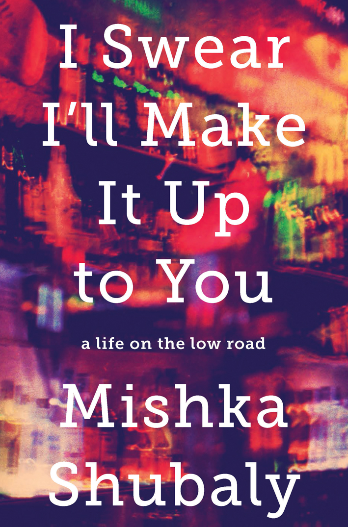 I Swear Ill Make It Up To You A Life On The Low Road Shubaly Mishka