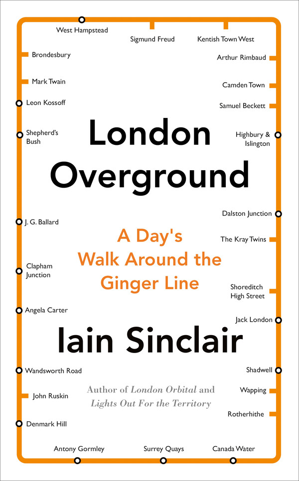 London Overground A Days Walk Around The Ginger Line Sinclair Iain
