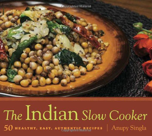 The Indian Slow Cooker 50 Healthy Easy Authentic Recipes Anupy Singla