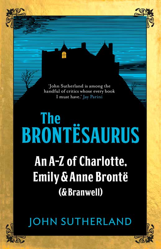 The Brontesaurus An Az Of Charlotte Emily And Anne Bronte Sutherland John
