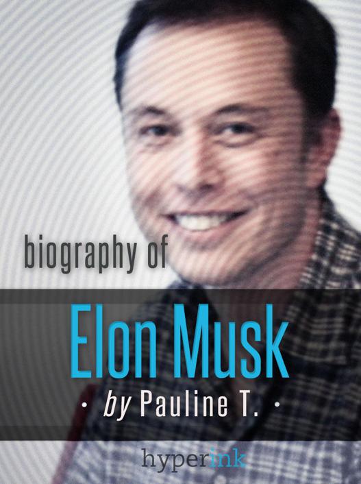 Elon Musk Biography Of The Mastermind Behind Paypal Spacex And Tesla Motors T Pauline