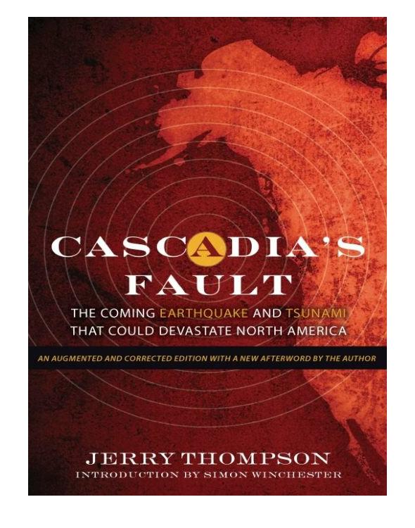Cascadias Fault The Coming Earthquake And Tsunami That Could Devastate North America Thompson Jerry