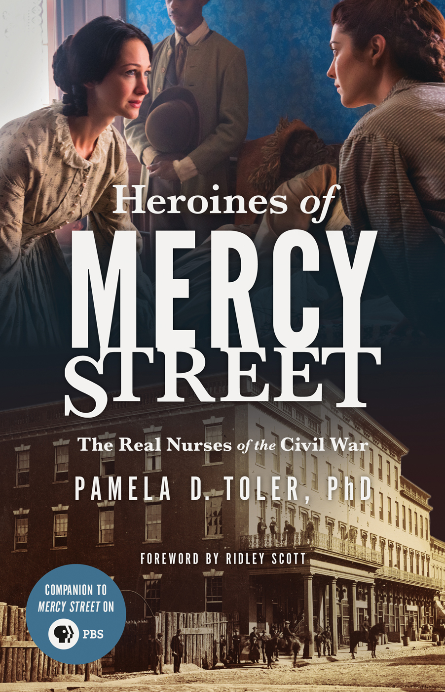 Heroines Of Mercy Street The Real Nurses Of The Civil War Pamela D Toler