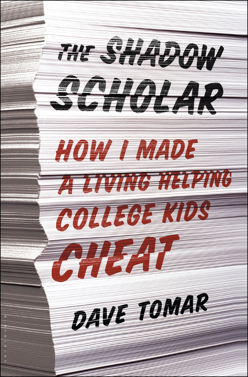 The Shadow Scholar How I Made A Living Helping College Kids Cheat Tomar Dave
