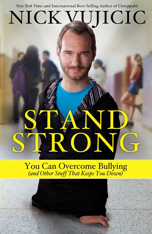 Stand Strong You Can Overcome Bullying And Other Stuff That Keeps You Down Vujicic Nick