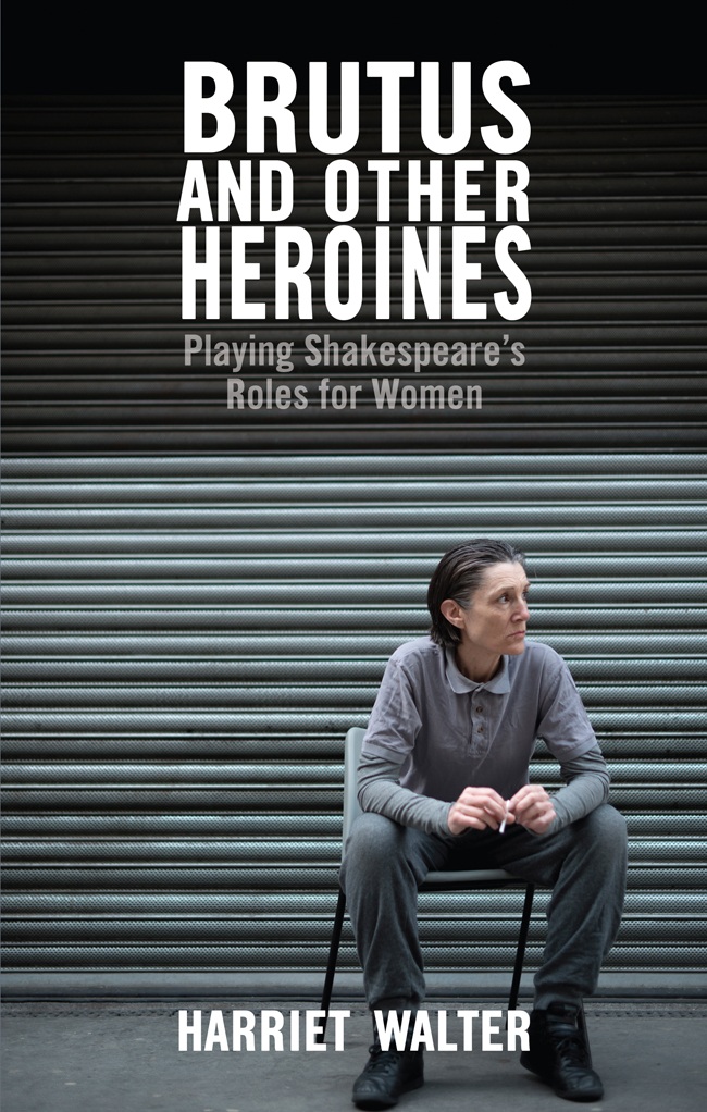 Brutus And Other Heroines Playing Shakespeares Roles For Women Walter Harriet