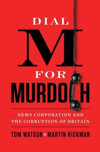 Dial M For Murdoch News Corporation And The Corruption Of Britain Watson Tom