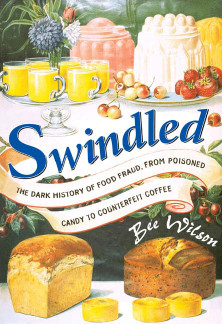 Swindled The Dark History Of Food Fraud From Poisoned Candy To Counterfeit Coffee Bee Wilson
