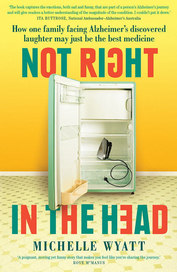 Not Right In The Head How One Family Laughed Their Way Through Alzheimers Wyatt Michelle