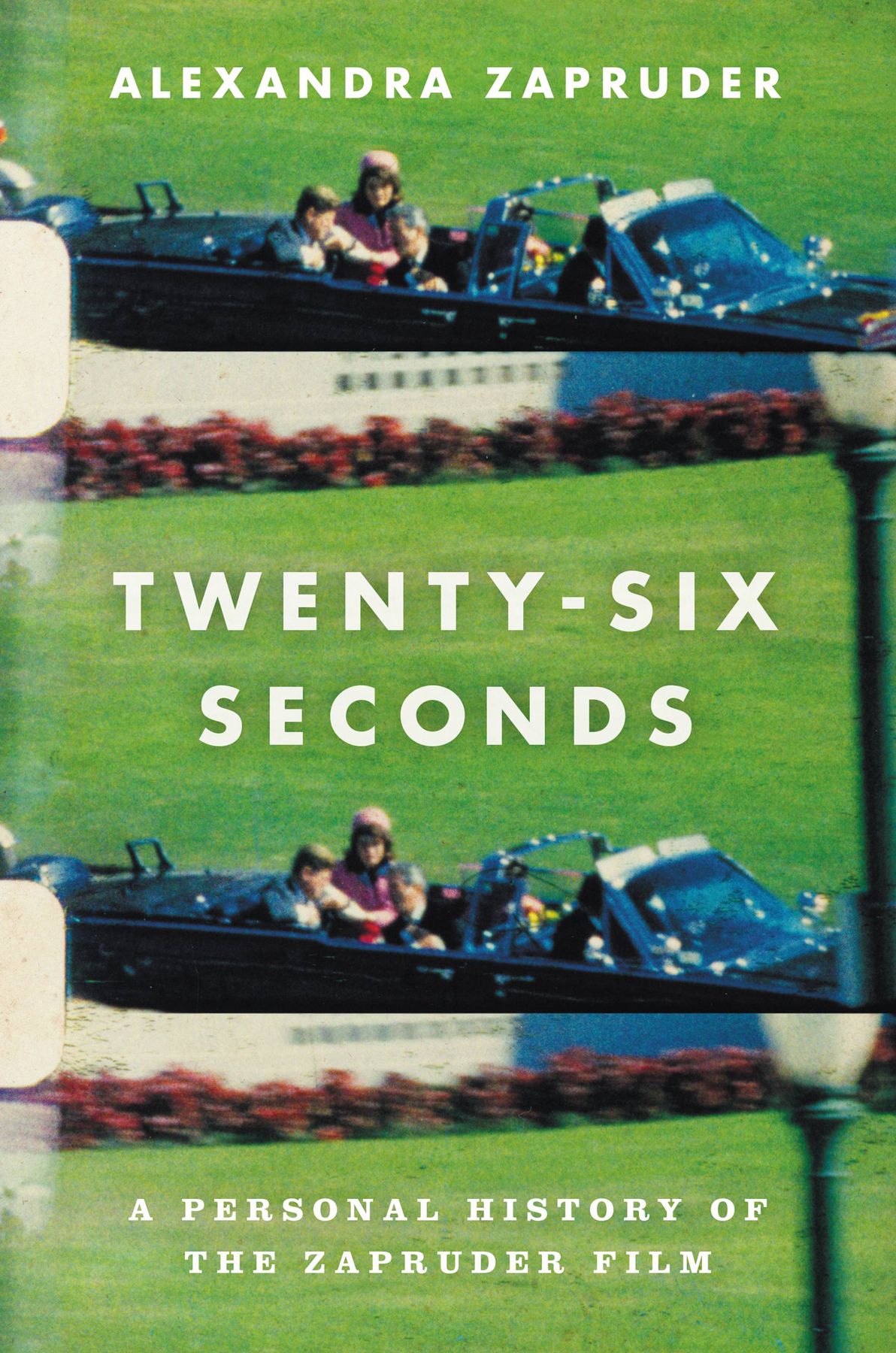 Twentysix Seconds A Personal History Of The Zapruder Film Alexandra Zapruder