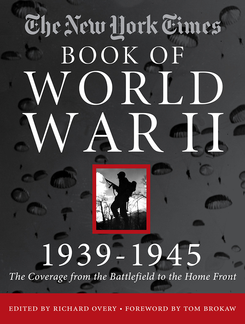 The New York Times Complete Book Of World War Ii The Coverage From The Battlefields To The Home Front New York Times