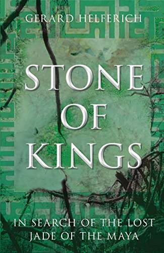 Stone Of Kings In Sh Of The Lost Jade Of The Maya Helferich Gerard