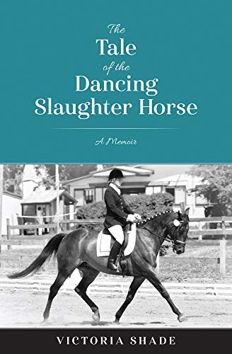The Tale Of The Dancing Slaughter Horse A Memoir Shade Victoria