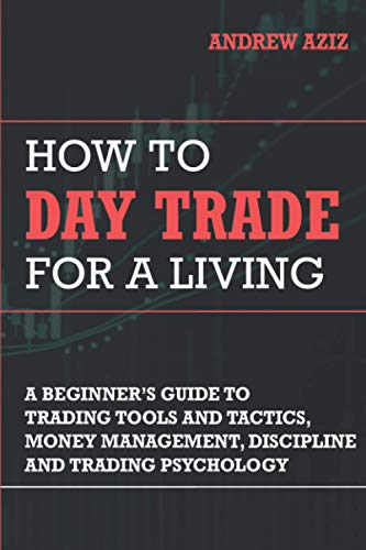 How To Day Trade For A Living A Beginners Guide To Trading Tools And Tactics Money Management Discipline And Trading Psychology 4th Edition Andrew Aziz