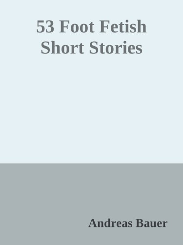 53 Foot Fetish Short Stories Bauer Andreas