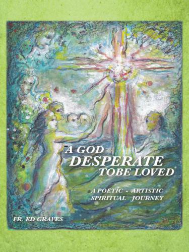 A God Desperate To Be Loved Graves Fr Ed