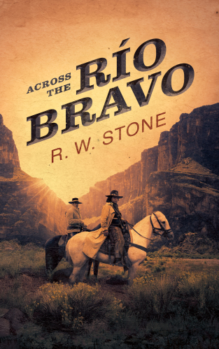 Across The Ro Bravo Stone R W