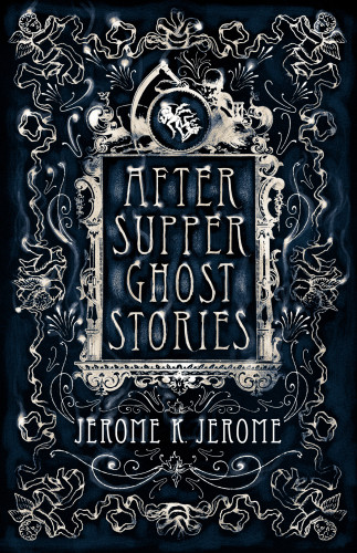 Aftersupper Ghost Stories Jerome Jerome K