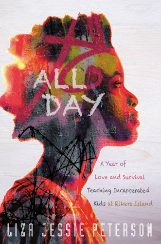 All Day A Year Of Love And Survival Teaching Incarcerated Kids At Rikers Island Peterson