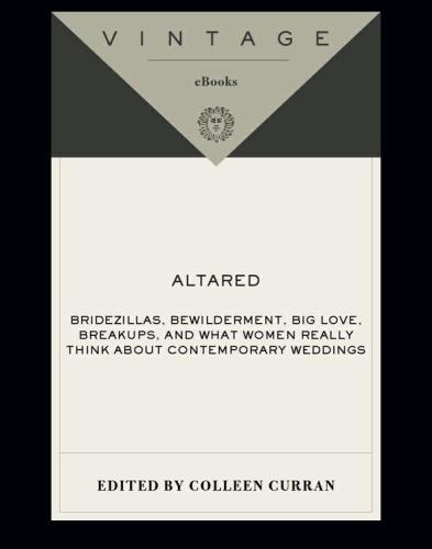 Altared Bridezillas Bewilderment Big Love Breakups What Women Really Think About Contemporary Weddings Colleen Curran