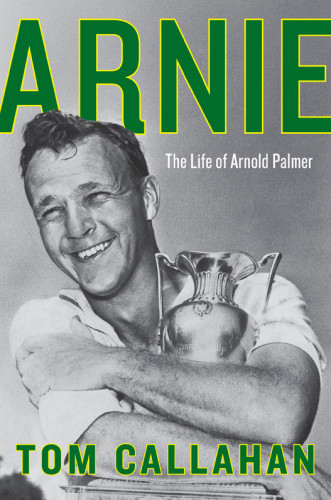 Arnie The Life Of Arnold Palmer Callahan Tom