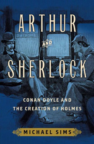 Arthur And Sherlock Conan Doyle And The Creation Of Holmes Sims Michael