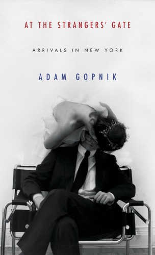 At The Strangers Gate Adam Gopnik