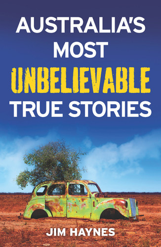Australias Most Unbelievable True Stories Jim Haynes