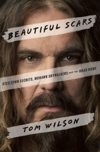 Beautiful Scars Steeltown Secrets Mohawk Skywalkers And The Road Home Wilson Tom