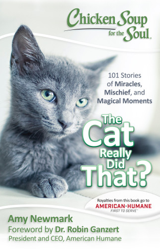 Chicken Soup For The Soul The Cat Really Did That 101 Stories Of Miracles Mischief And Magical Moments Newmark Amy