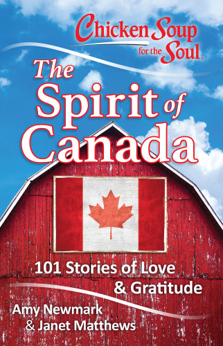 Chicken Soup For The Soul The Spirit Of Canada Amy Newmark Janet Matthews Newmark Amy Canfield Jack