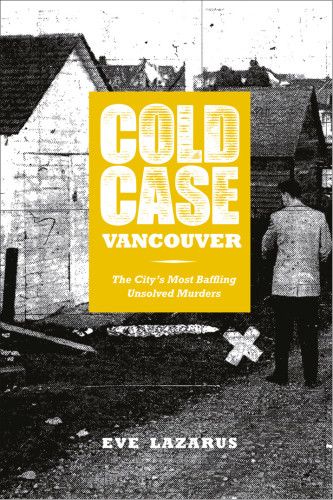 Cold Case Vancouver The Citys Most Baffling Unsolved Murders Lazarus Eve