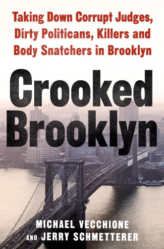 Crooked Brooklyn Taking Down Corrupt Judges Dirty Politicians Killers And Body Snatchers Vecchione Michael Schmetterer Jerry