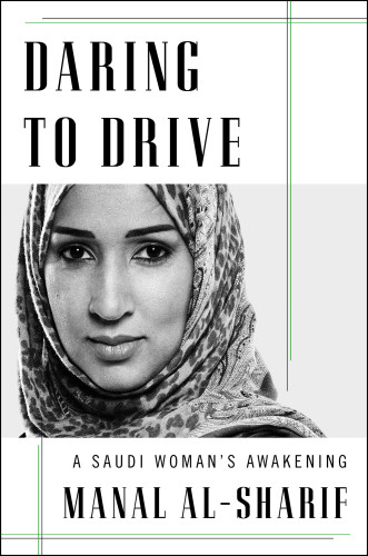 Daring To Drive A Saudi Womans Awakening Manal Alsharif