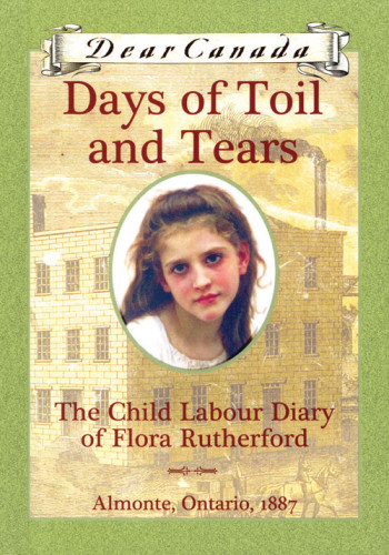 Days Of Toil And Tears The Child Labour Diary Of Flora Rutherford Almonte Ontario 1887 Ellis Sarah