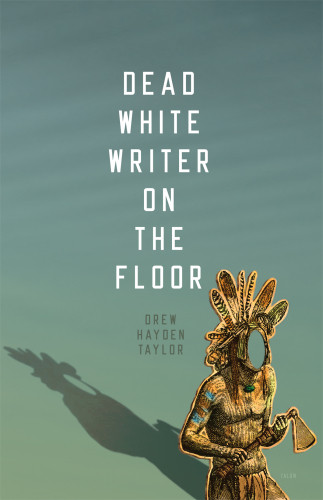 Dead White Writer On The Floor A Play Drew Hayden Taylor