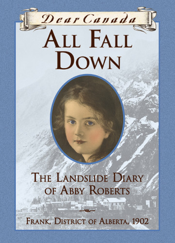 All Fall Down The Landslide Diary Of Abby Roberts Frank District Of Alberta 1902 Little Jean