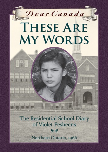 These Are My Words The Residential School Diary Of Violet Pesheens Northern Ontario 1966 Slipperjack Ruby