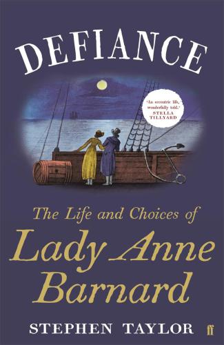 Defiance The Extraordinary Life And Choices Of Lady Anne Barnard Taylor Stephen