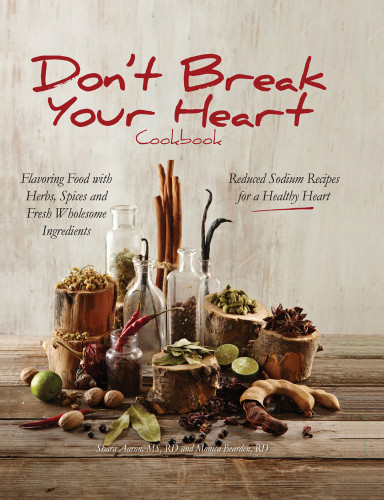 Dont Break Your Heart Cookbook Reduced Sodium Recipes For A Healthy Heart Flavoring Food With Herbs Spices And Fresh Wholesome Ingredients Shara Aaron