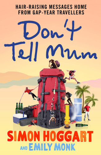 Dont Tell Mum Hairraising Messages Home From Gapyear Travellers Hoggart Simon Monk Emily